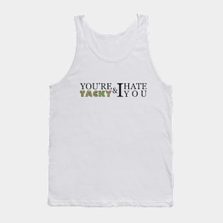 You're tacky and I hate you Tank Top